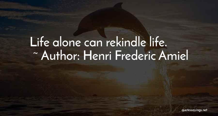 Henri Frederic Amiel Quotes: Life Alone Can Rekindle Life.