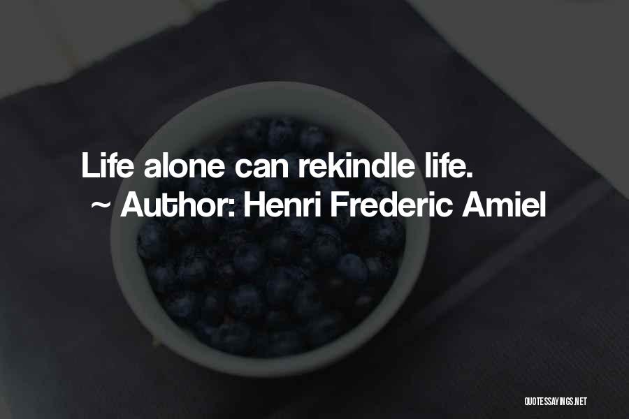 Henri Frederic Amiel Quotes: Life Alone Can Rekindle Life.