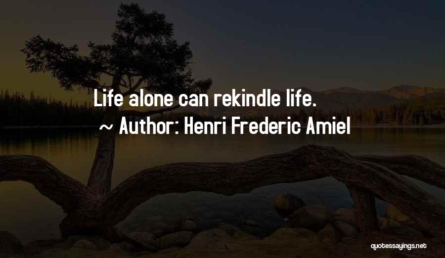 Henri Frederic Amiel Quotes: Life Alone Can Rekindle Life.