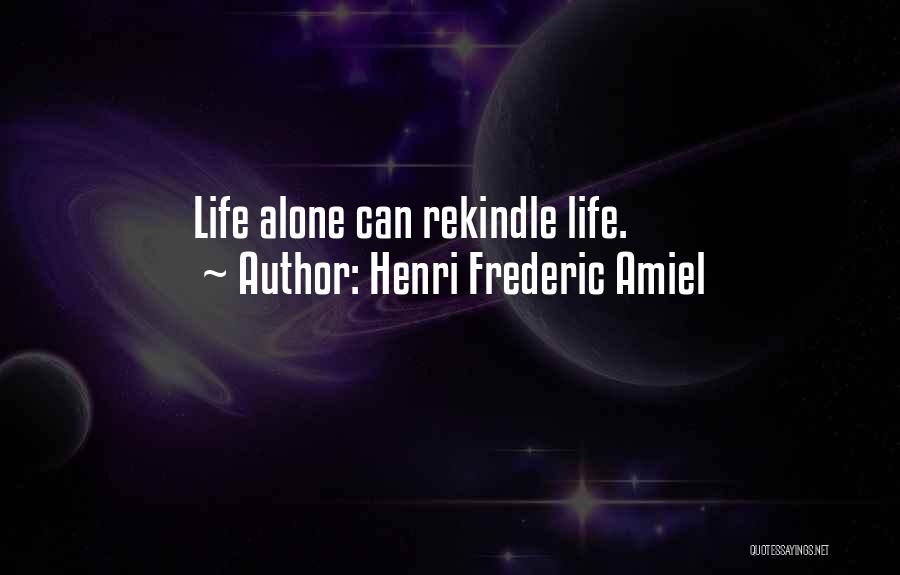 Henri Frederic Amiel Quotes: Life Alone Can Rekindle Life.