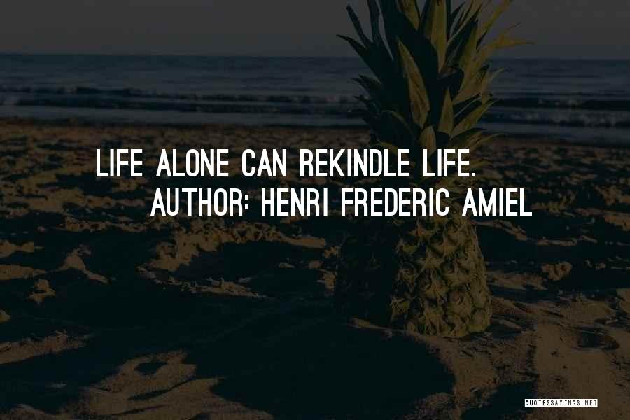 Henri Frederic Amiel Quotes: Life Alone Can Rekindle Life.