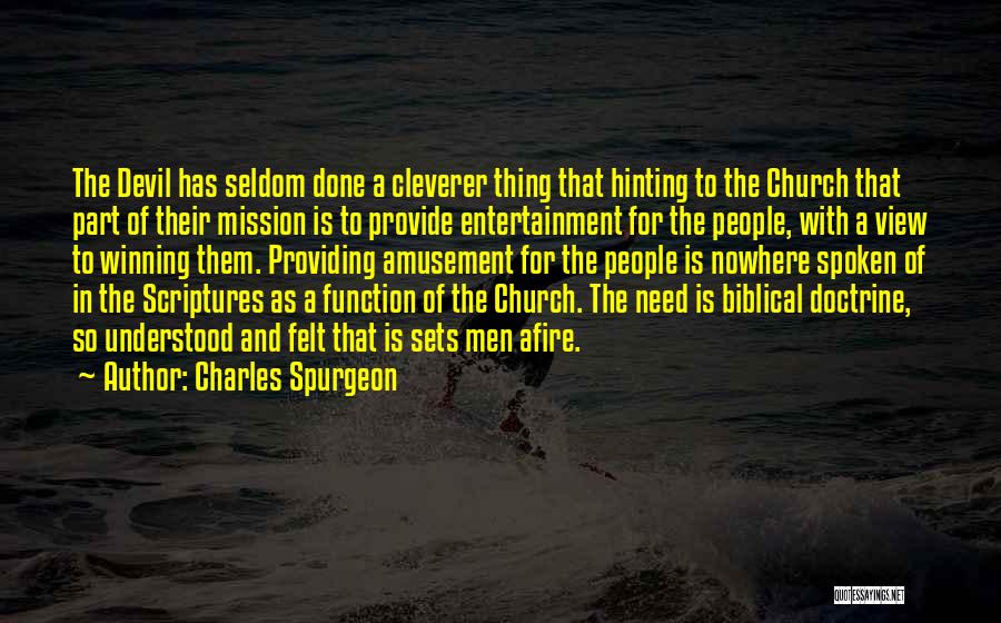 Charles Spurgeon Quotes: The Devil Has Seldom Done A Cleverer Thing That Hinting To The Church That Part Of Their Mission Is To