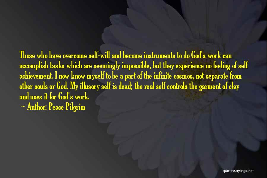 Peace Pilgrim Quotes: Those Who Have Overcome Self-will And Become Instruments To Do God's Work Can Accomplish Tasks Which Are Seemingly Impossible, But