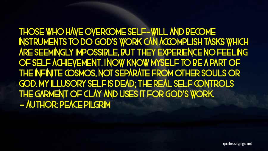 Peace Pilgrim Quotes: Those Who Have Overcome Self-will And Become Instruments To Do God's Work Can Accomplish Tasks Which Are Seemingly Impossible, But