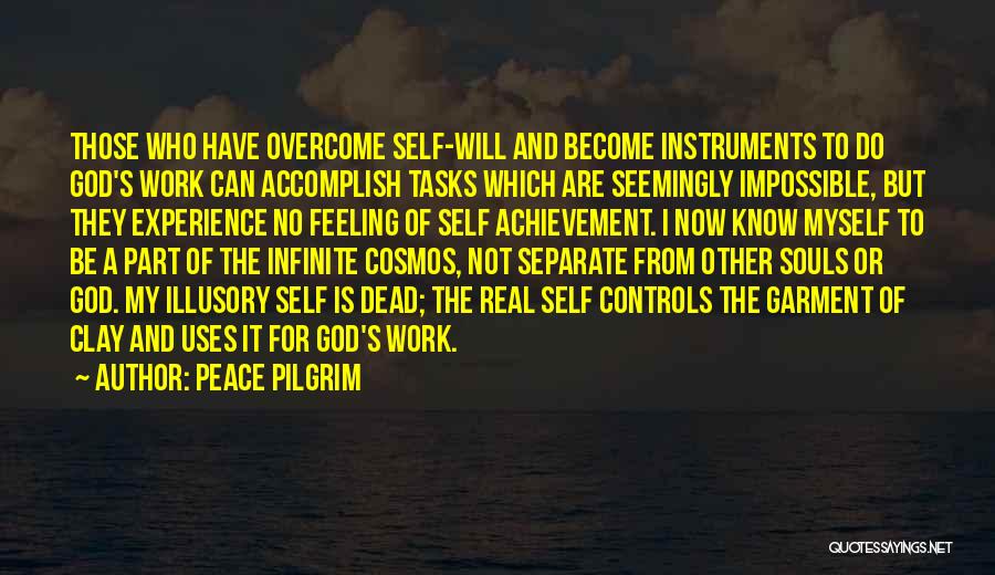 Peace Pilgrim Quotes: Those Who Have Overcome Self-will And Become Instruments To Do God's Work Can Accomplish Tasks Which Are Seemingly Impossible, But