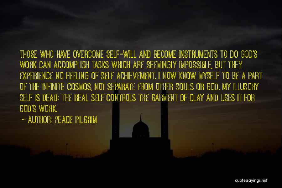 Peace Pilgrim Quotes: Those Who Have Overcome Self-will And Become Instruments To Do God's Work Can Accomplish Tasks Which Are Seemingly Impossible, But