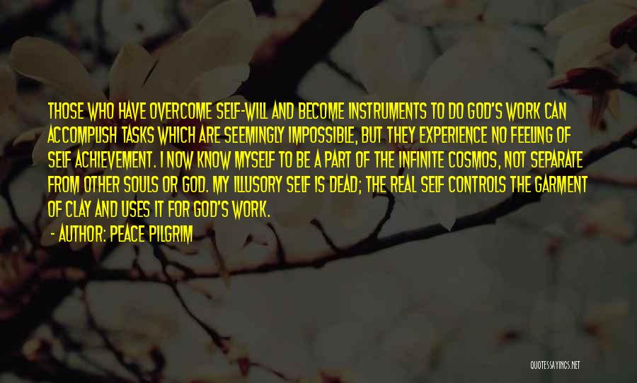 Peace Pilgrim Quotes: Those Who Have Overcome Self-will And Become Instruments To Do God's Work Can Accomplish Tasks Which Are Seemingly Impossible, But