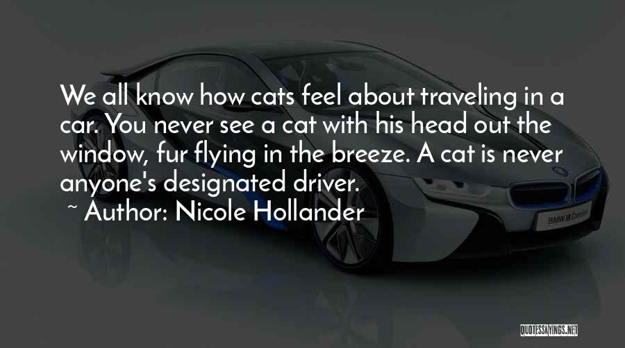 Nicole Hollander Quotes: We All Know How Cats Feel About Traveling In A Car. You Never See A Cat With His Head Out