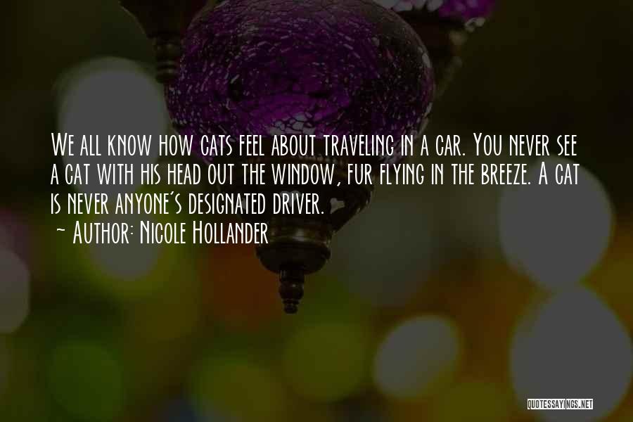 Nicole Hollander Quotes: We All Know How Cats Feel About Traveling In A Car. You Never See A Cat With His Head Out