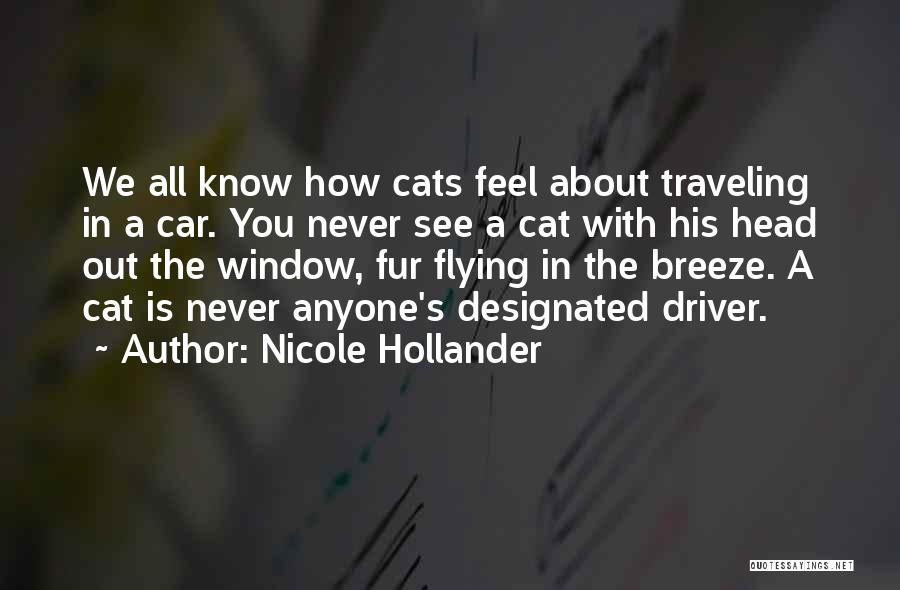 Nicole Hollander Quotes: We All Know How Cats Feel About Traveling In A Car. You Never See A Cat With His Head Out