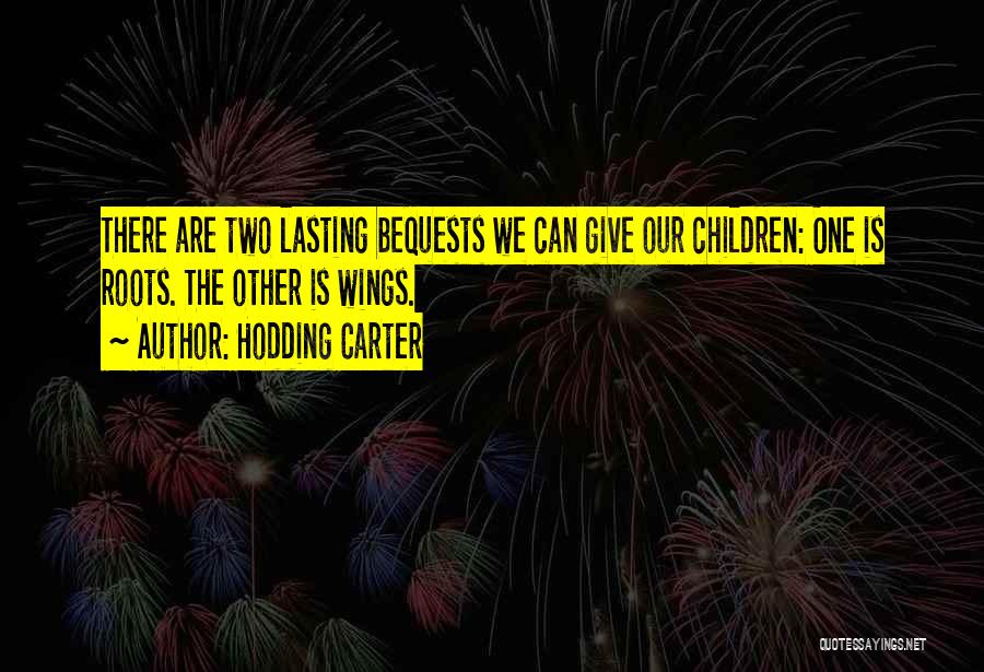 Hodding Carter Quotes: There Are Two Lasting Bequests We Can Give Our Children: One Is Roots. The Other Is Wings.