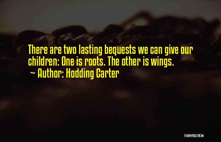Hodding Carter Quotes: There Are Two Lasting Bequests We Can Give Our Children: One Is Roots. The Other Is Wings.
