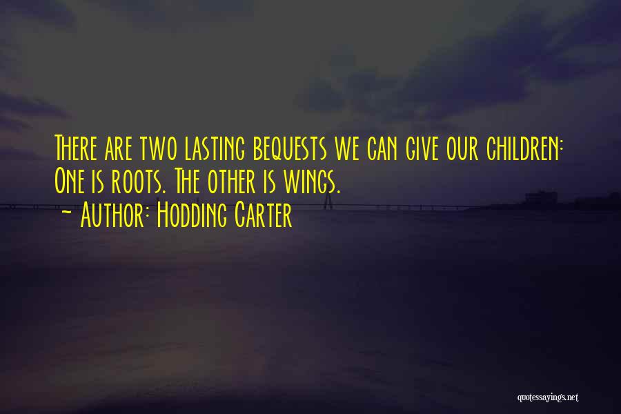 Hodding Carter Quotes: There Are Two Lasting Bequests We Can Give Our Children: One Is Roots. The Other Is Wings.