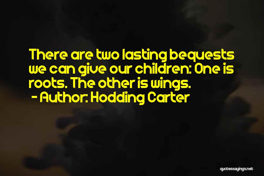 Hodding Carter Quotes: There Are Two Lasting Bequests We Can Give Our Children: One Is Roots. The Other Is Wings.