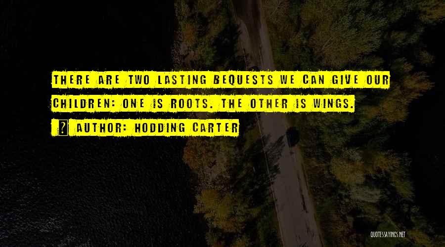 Hodding Carter Quotes: There Are Two Lasting Bequests We Can Give Our Children: One Is Roots. The Other Is Wings.