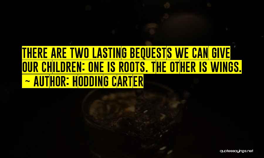 Hodding Carter Quotes: There Are Two Lasting Bequests We Can Give Our Children: One Is Roots. The Other Is Wings.