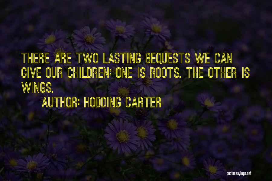 Hodding Carter Quotes: There Are Two Lasting Bequests We Can Give Our Children: One Is Roots. The Other Is Wings.