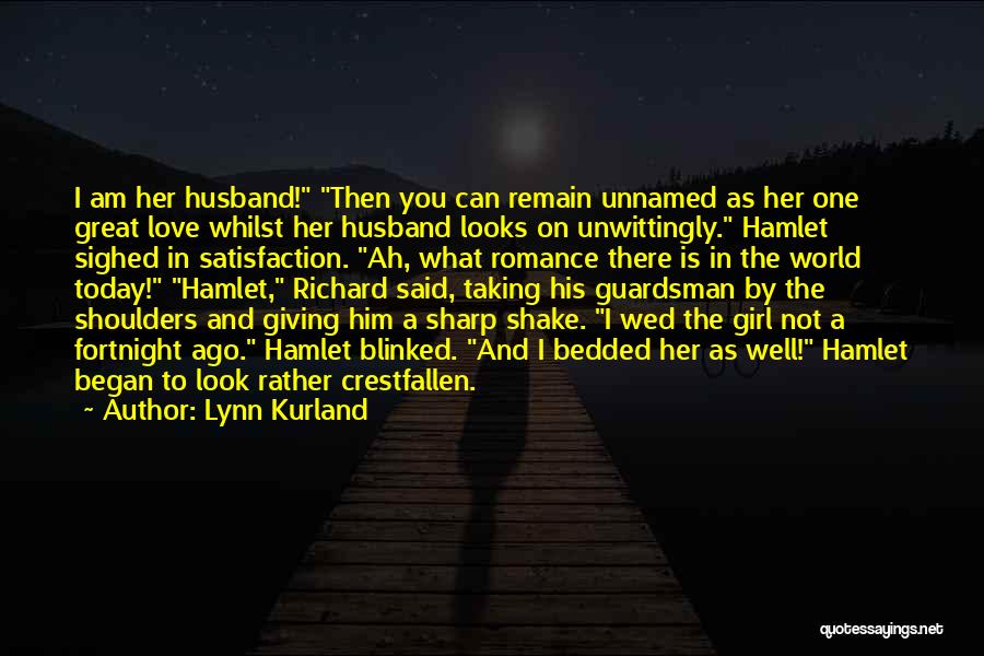 Lynn Kurland Quotes: I Am Her Husband! Then You Can Remain Unnamed As Her One Great Love Whilst Her Husband Looks On Unwittingly.