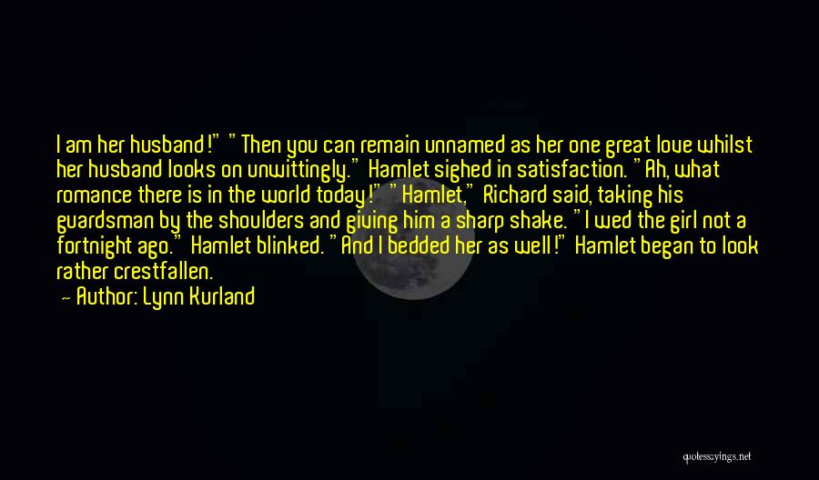 Lynn Kurland Quotes: I Am Her Husband! Then You Can Remain Unnamed As Her One Great Love Whilst Her Husband Looks On Unwittingly.