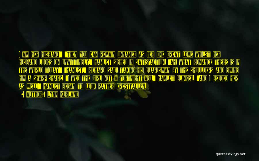 Lynn Kurland Quotes: I Am Her Husband! Then You Can Remain Unnamed As Her One Great Love Whilst Her Husband Looks On Unwittingly.