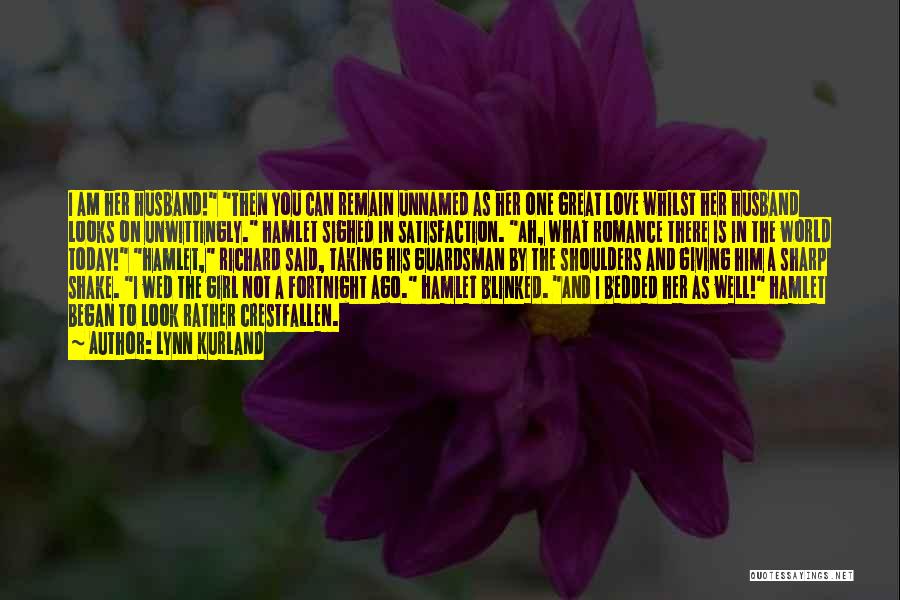 Lynn Kurland Quotes: I Am Her Husband! Then You Can Remain Unnamed As Her One Great Love Whilst Her Husband Looks On Unwittingly.