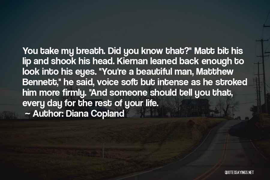 Diana Copland Quotes: You Take My Breath. Did You Know That? Matt Bit His Lip And Shook His Head. Kiernan Leaned Back Enough