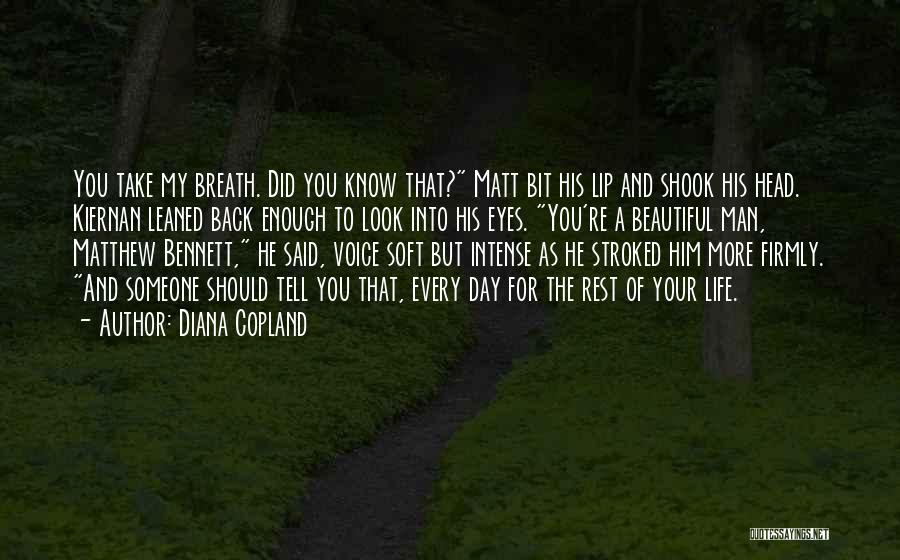 Diana Copland Quotes: You Take My Breath. Did You Know That? Matt Bit His Lip And Shook His Head. Kiernan Leaned Back Enough