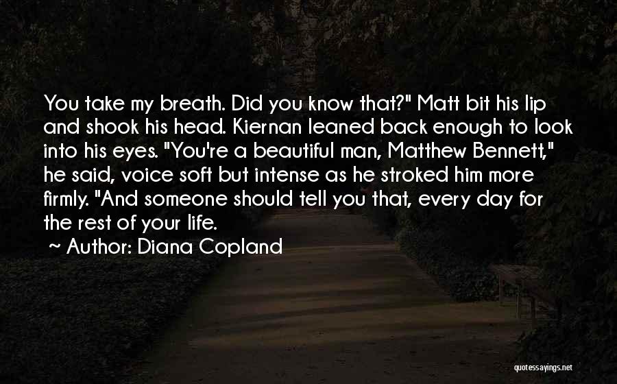 Diana Copland Quotes: You Take My Breath. Did You Know That? Matt Bit His Lip And Shook His Head. Kiernan Leaned Back Enough