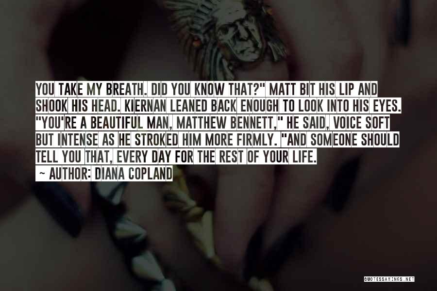 Diana Copland Quotes: You Take My Breath. Did You Know That? Matt Bit His Lip And Shook His Head. Kiernan Leaned Back Enough