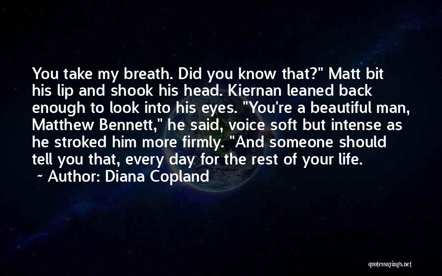 Diana Copland Quotes: You Take My Breath. Did You Know That? Matt Bit His Lip And Shook His Head. Kiernan Leaned Back Enough