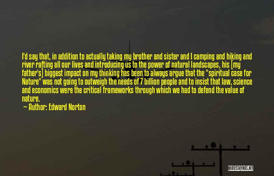 Edward Norton Quotes: I'd Say That, In Addition To Actually Taking My Brother And Sister And I Camping And Hiking And River Rafting