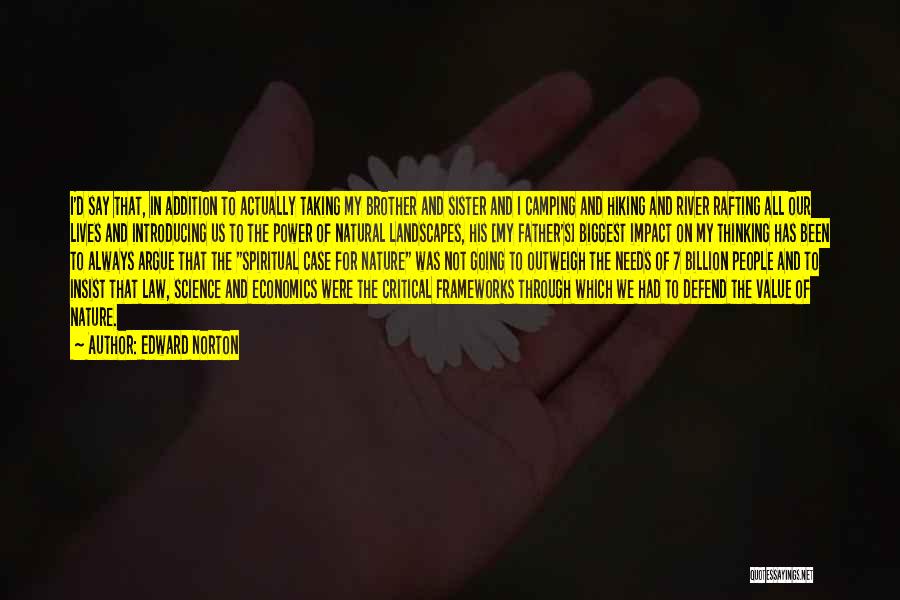 Edward Norton Quotes: I'd Say That, In Addition To Actually Taking My Brother And Sister And I Camping And Hiking And River Rafting