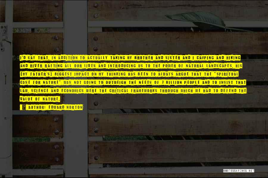 Edward Norton Quotes: I'd Say That, In Addition To Actually Taking My Brother And Sister And I Camping And Hiking And River Rafting