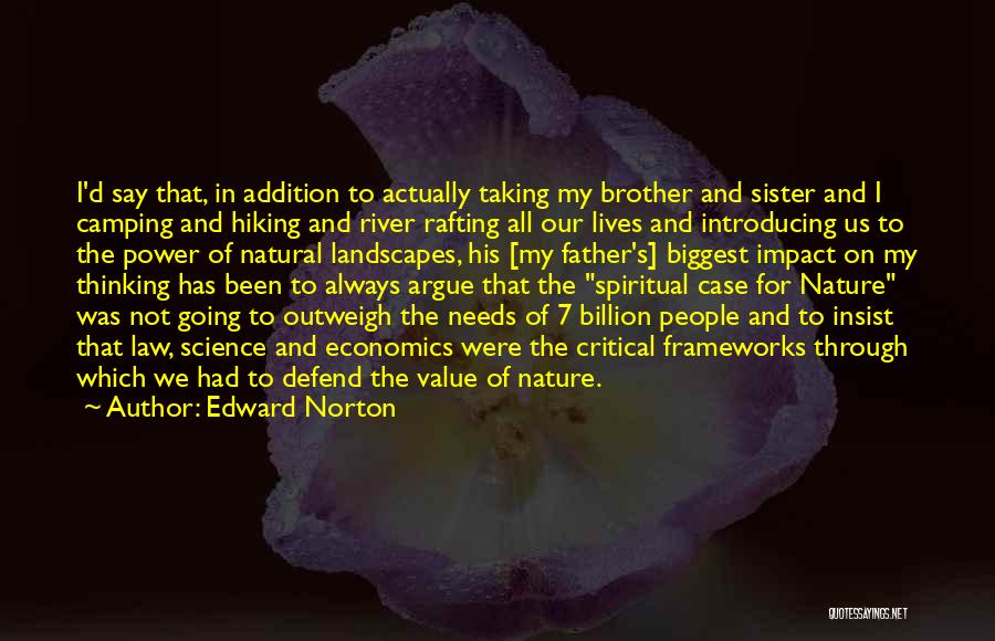 Edward Norton Quotes: I'd Say That, In Addition To Actually Taking My Brother And Sister And I Camping And Hiking And River Rafting