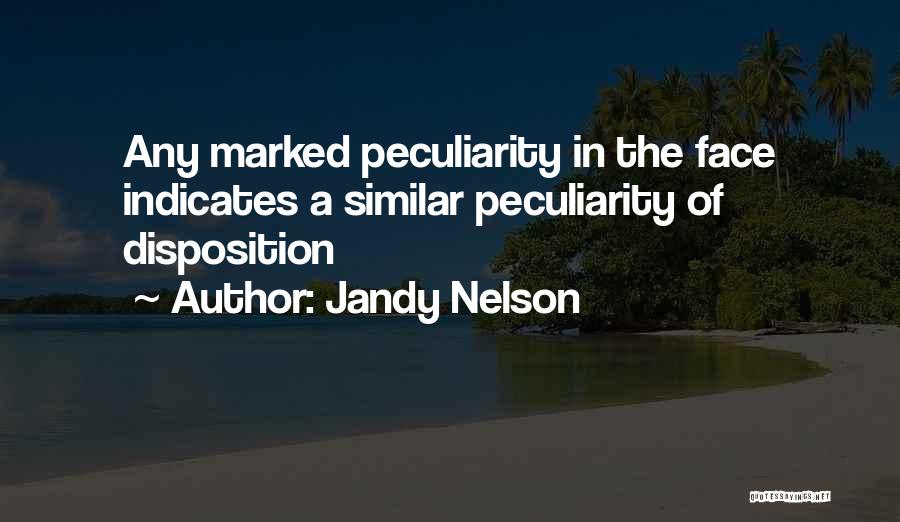 Jandy Nelson Quotes: Any Marked Peculiarity In The Face Indicates A Similar Peculiarity Of Disposition