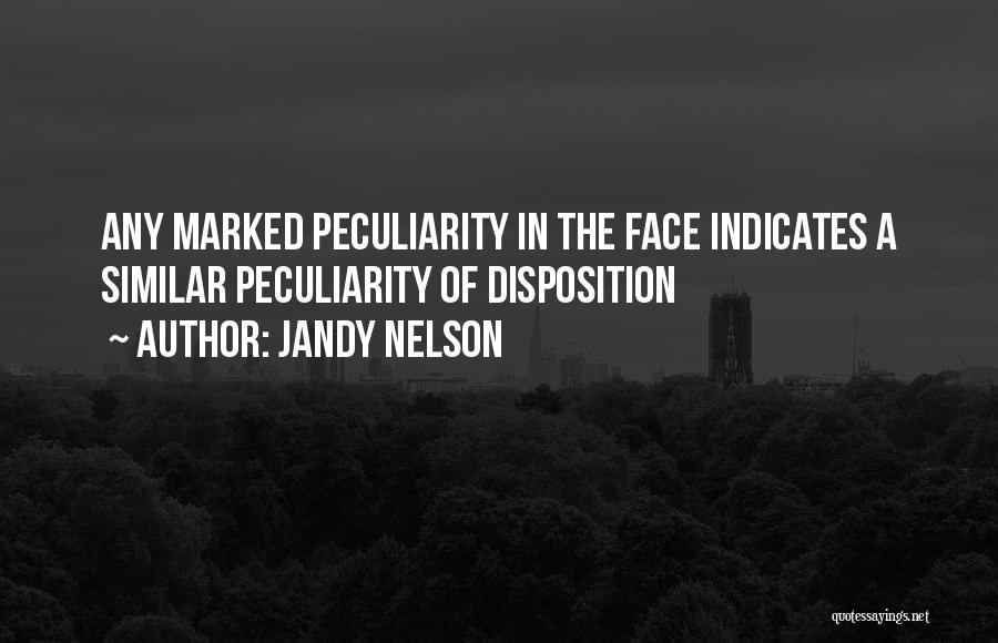 Jandy Nelson Quotes: Any Marked Peculiarity In The Face Indicates A Similar Peculiarity Of Disposition