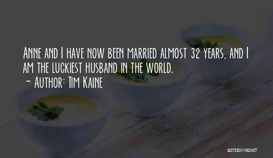 Tim Kaine Quotes: Anne And I Have Now Been Married Almost 32 Years, And I Am The Luckiest Husband In The World.