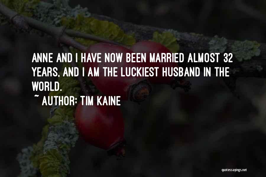 Tim Kaine Quotes: Anne And I Have Now Been Married Almost 32 Years, And I Am The Luckiest Husband In The World.