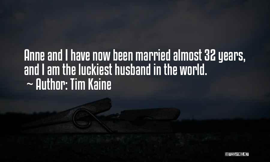 Tim Kaine Quotes: Anne And I Have Now Been Married Almost 32 Years, And I Am The Luckiest Husband In The World.