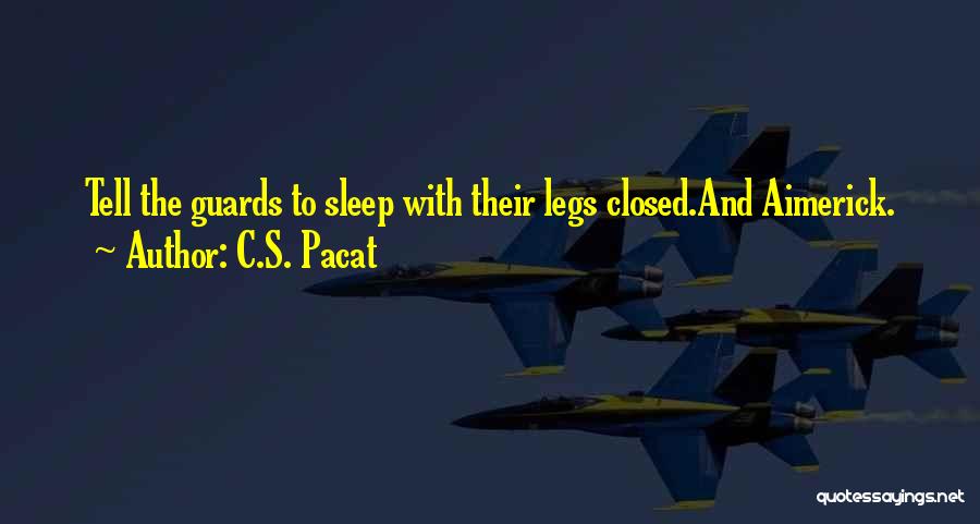C.S. Pacat Quotes: Tell The Guards To Sleep With Their Legs Closed.and Aimerick.