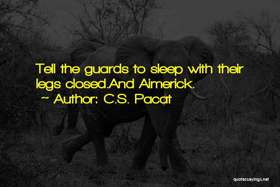 C.S. Pacat Quotes: Tell The Guards To Sleep With Their Legs Closed.and Aimerick.