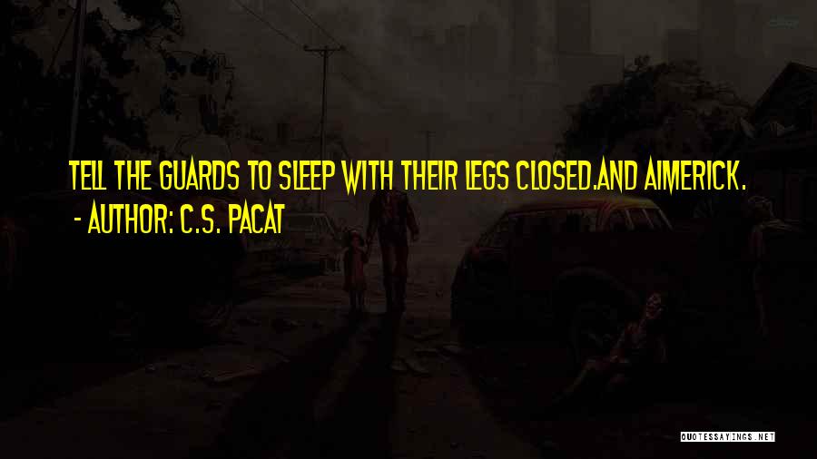 C.S. Pacat Quotes: Tell The Guards To Sleep With Their Legs Closed.and Aimerick.