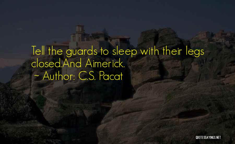 C.S. Pacat Quotes: Tell The Guards To Sleep With Their Legs Closed.and Aimerick.