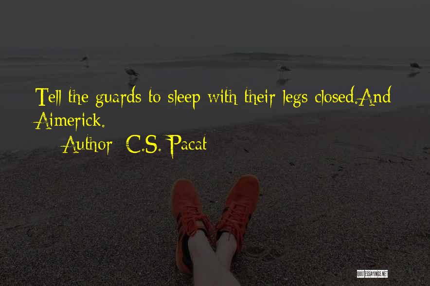 C.S. Pacat Quotes: Tell The Guards To Sleep With Their Legs Closed.and Aimerick.