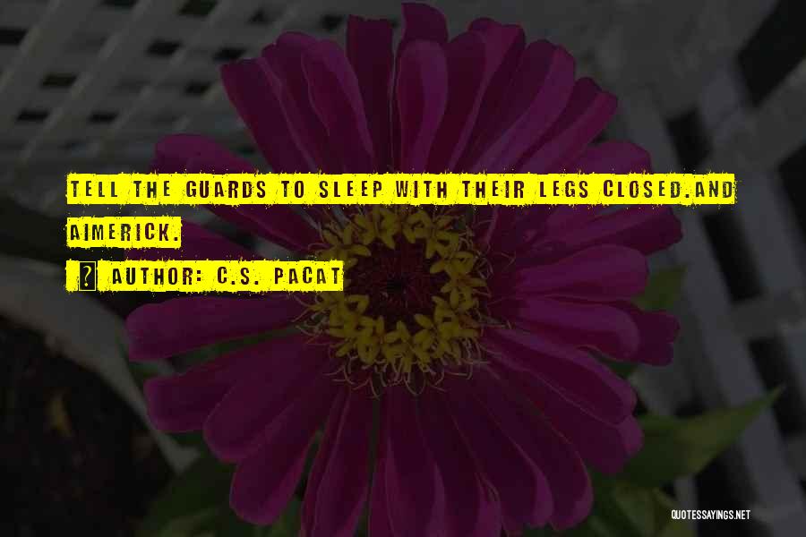 C.S. Pacat Quotes: Tell The Guards To Sleep With Their Legs Closed.and Aimerick.