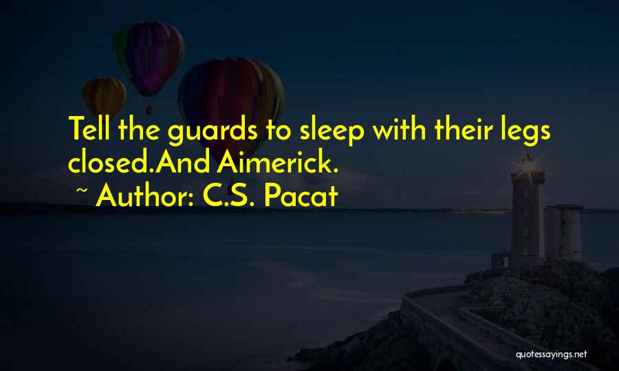C.S. Pacat Quotes: Tell The Guards To Sleep With Their Legs Closed.and Aimerick.