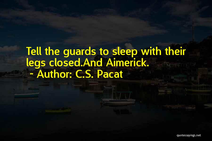 C.S. Pacat Quotes: Tell The Guards To Sleep With Their Legs Closed.and Aimerick.