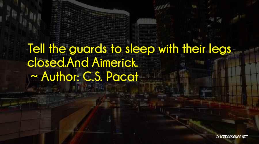 C.S. Pacat Quotes: Tell The Guards To Sleep With Their Legs Closed.and Aimerick.