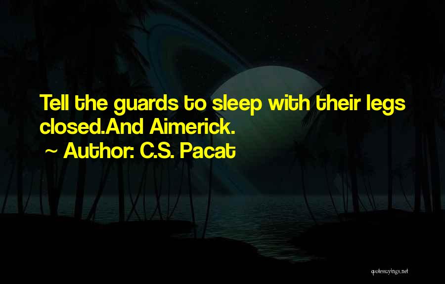 C.S. Pacat Quotes: Tell The Guards To Sleep With Their Legs Closed.and Aimerick.