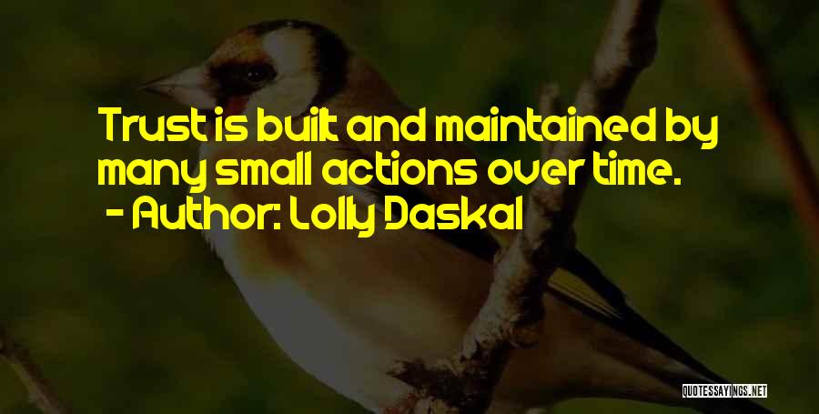 Lolly Daskal Quotes: Trust Is Built And Maintained By Many Small Actions Over Time.